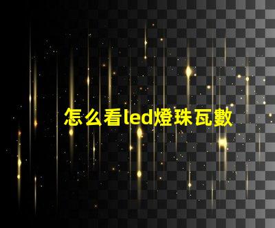 怎么看led燈珠瓦數(shù)