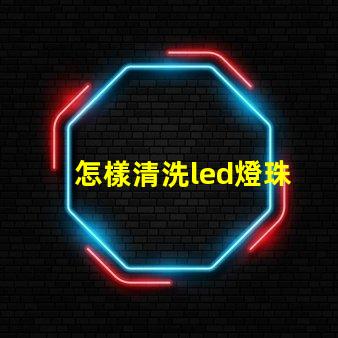 怎樣清洗led燈珠