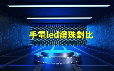 手電led燈珠對比