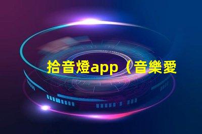 拾音燈app（音樂愛好者必備的燈光調(diào)節(jié)神器）
