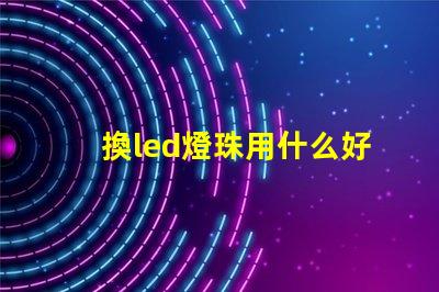 換led燈珠用什么好