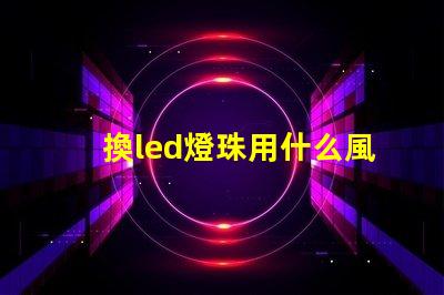 換led燈珠用什么風(fēng)槍