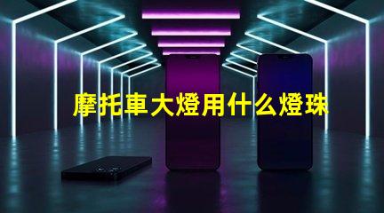 摩托車大燈用什么燈珠