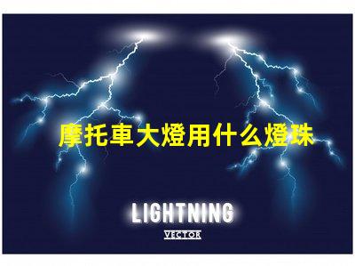 摩托車大燈用什么燈珠好