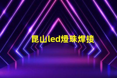 昆山led燈珠焊接