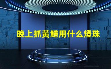 晚上抓黃鱔用什么燈珠亮
