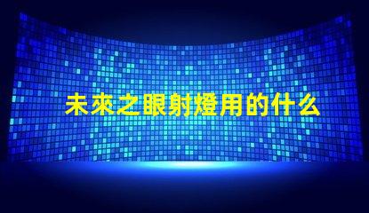 未來之眼射燈用的什么燈珠
