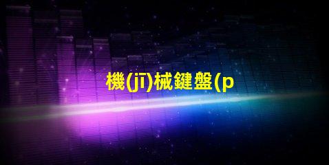 機(jī)械鍵盤(pán)用的什么燈珠