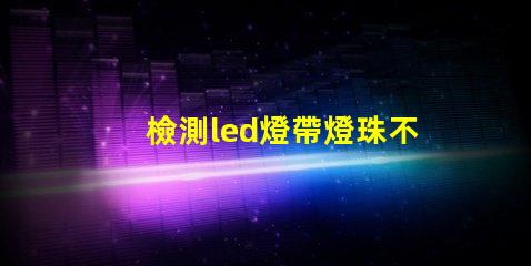 檢測led燈帶燈珠不良