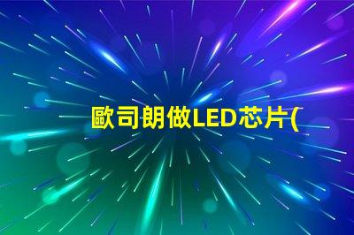 歐司朗做LED芯片(chip)嗎還是只做封裝好的燈珠