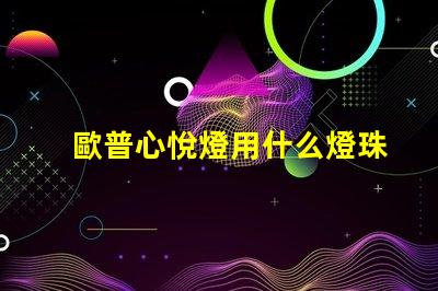 歐普心悅燈用什么燈珠