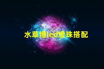 水草燈led燈珠搭配