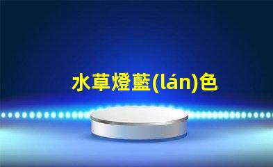 水草燈藍(lán)色燈珠有什么用