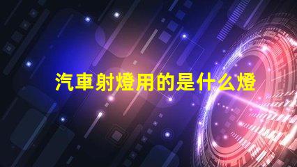 汽車射燈用的是什么燈珠
