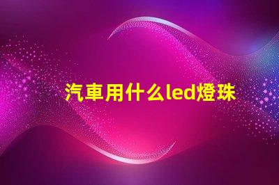 汽車用什么led燈珠