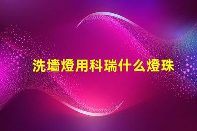 洗墻燈用科瑞什么燈珠