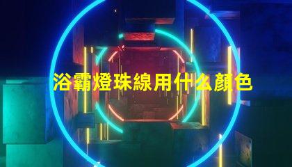浴霸燈珠線用什么顏色