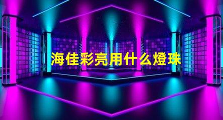 海佳彩亮用什么燈珠