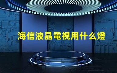 海信液晶電視用什么燈珠
