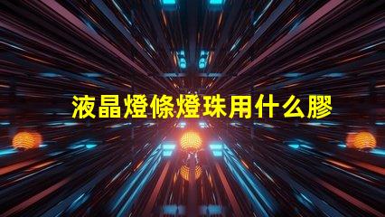 液晶燈條燈珠用什么膠粘