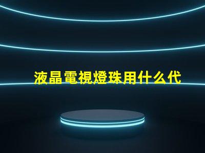 液晶電視燈珠用什么代替