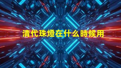 清代珠燈在什么時候用