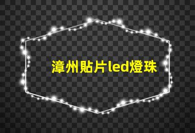 漳州貼片led燈珠