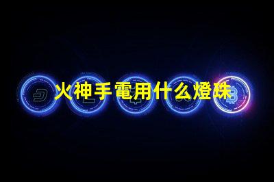 火神手電用什么燈珠