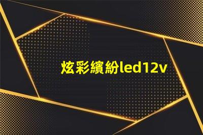 炫彩繽紛led12v幻彩燈珠打造夢幻般的裝飾效果