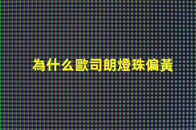 為什么歐司朗燈珠偏黃