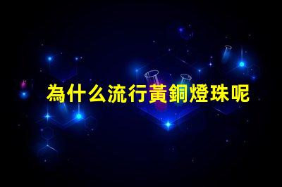 為什么流行黃銅燈珠呢