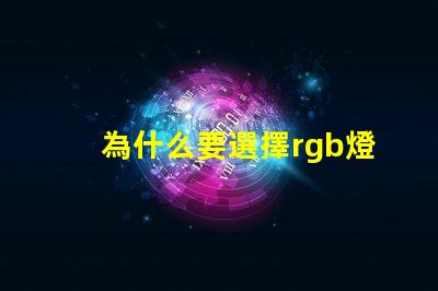 為什么要選擇rgb燈珠