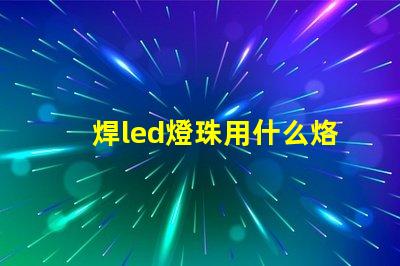 焊led燈珠用什么烙鐵好