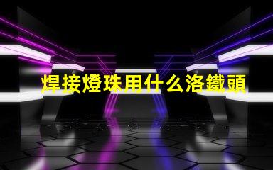 焊接燈珠用什么洛鐵頭