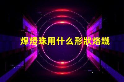 焊燈珠用什么形狀烙鐵頭