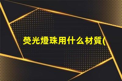 熒光燈珠用什么材質(zhì)