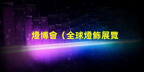 燈博會（全球燈飾展覽盛會）