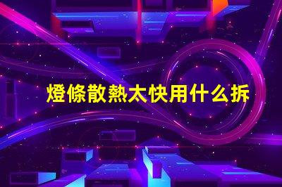 燈條散熱太快用什么拆燈珠