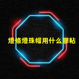 燈條燈珠帽用什么膠粘