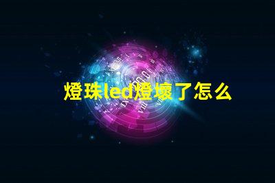 燈珠led燈壞了怎么維修