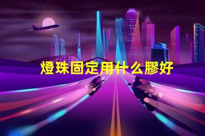 燈珠固定用什么膠好