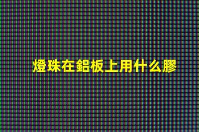 燈珠在鋁板上用什么膠粘