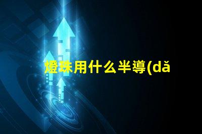 燈珠用什么半導(dǎo)體