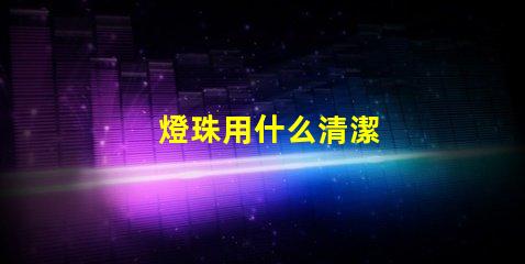 燈珠用什么清潔