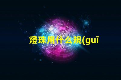 燈珠用什么規(guī)格的線管