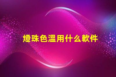燈珠色溫用什么軟件