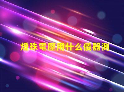 燈珠電壓用什么儀器測量
