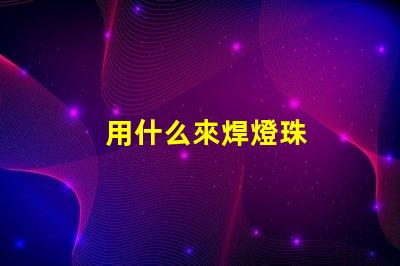 用什么來焊燈珠