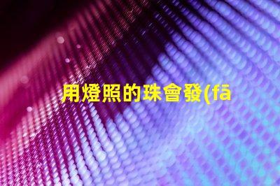 用燈照的珠會發(fā)光是什么珠