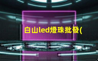 白山led燈珠批發(fā)